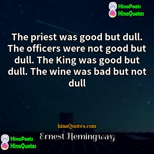 Ernest Hemingway Quotes | The priest was good but dull. The
